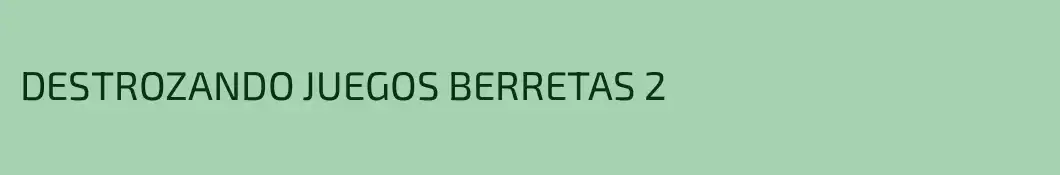 DESTROZANDO JUEGOS BERRETAS 2